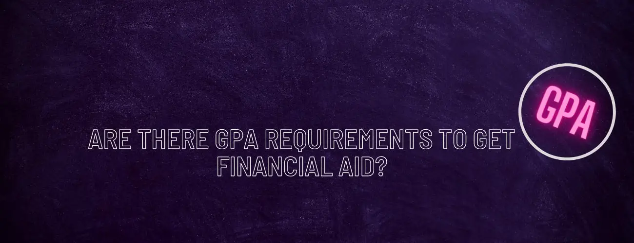 Are There GPA Requirements To Get Financial Aid?