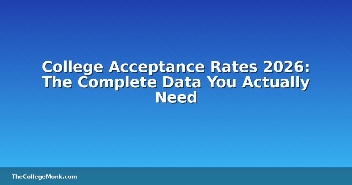 College Acceptance Rates 2026: The Complete Data You College Acceptance Rates 2026: The Complete Data You