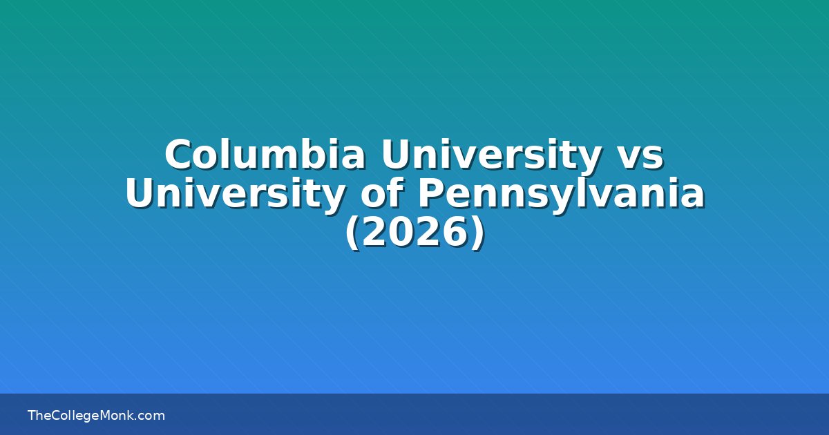 Columbia University vs University of Pennsylvania: Which Columbia University vs University of Pennsylvania: Which