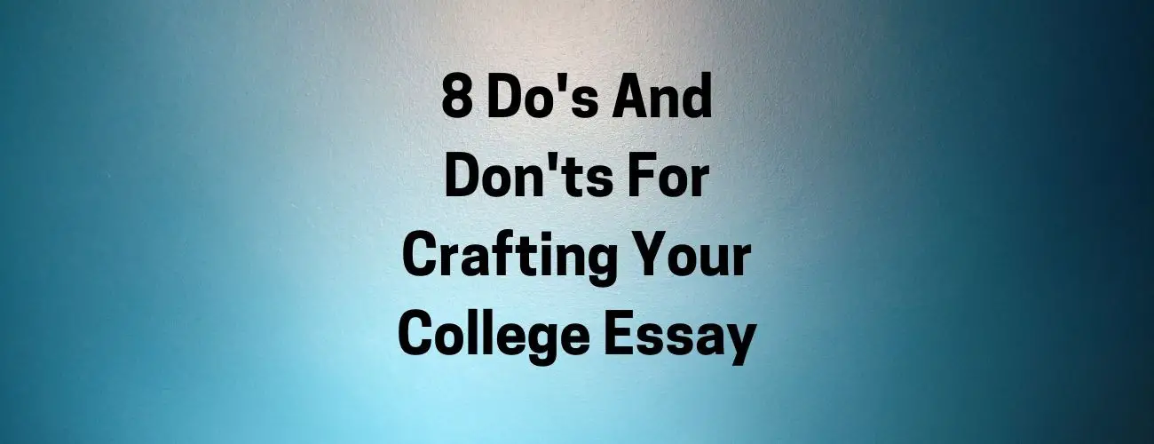 4 Do's and Don'ts For Crafting Your College Essay
