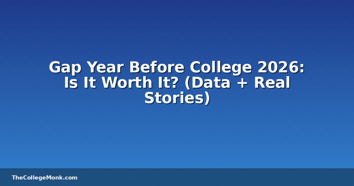 Gap Year Before College 2026: Is It Worth It? (Data + Real Gap Year Before College 2026: Is It Worth It? (Data + Real