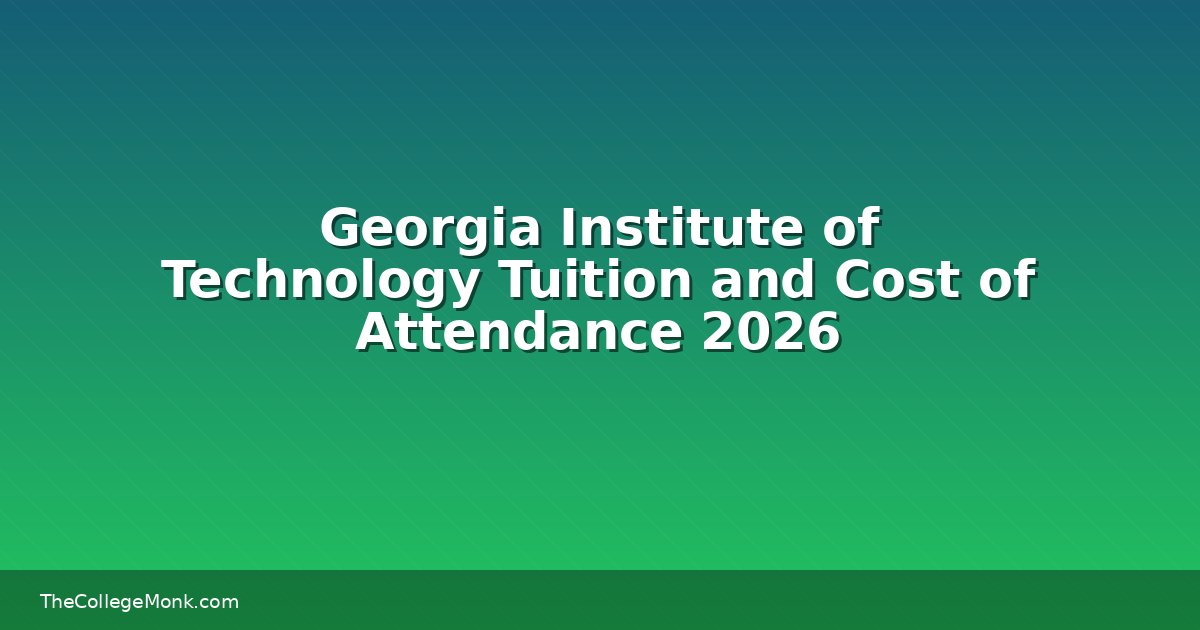 Georgia Institute of Technology Tuition and Cost of Georgia Institute of Technology Tuition and Cost of