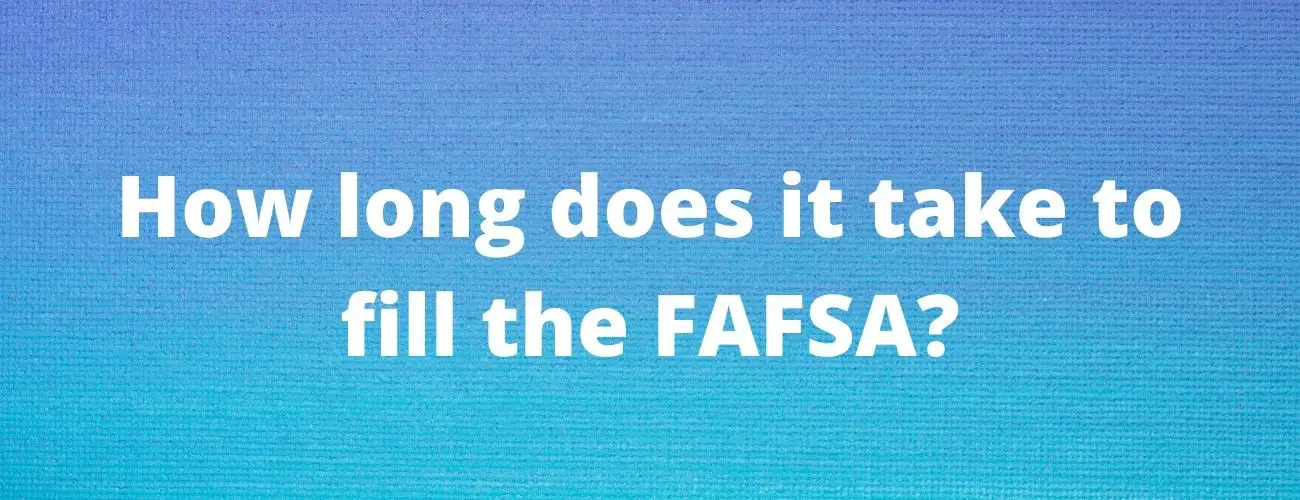 How Long Does it Take to Fill Out The FAFSA?
