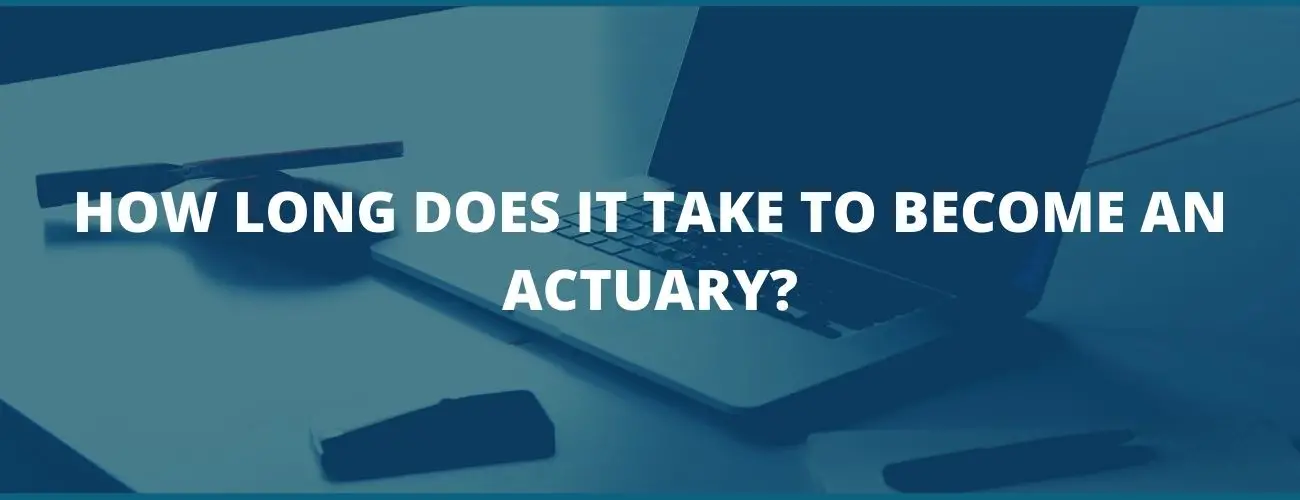 How Long Does It Take To Become An Actuary?