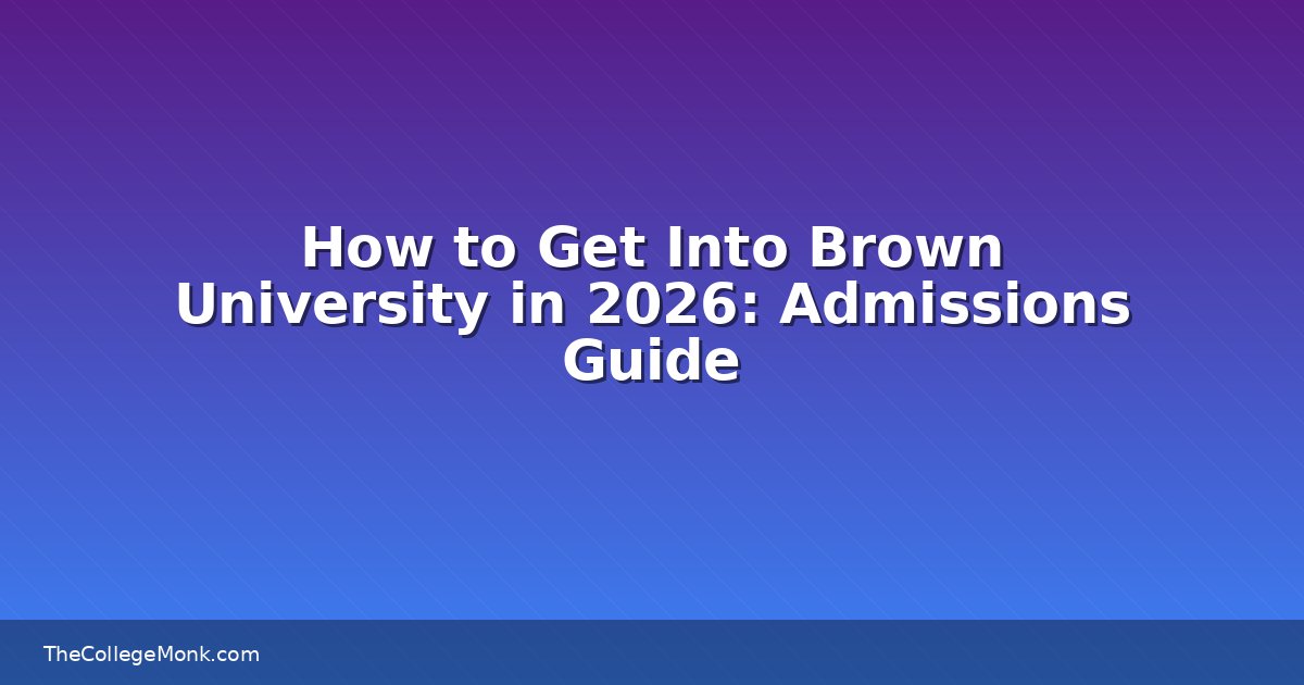 How to Get Into Brown University in 2026: Admissions Guide How to Get Into Brown University in 2026: Admissions Guide