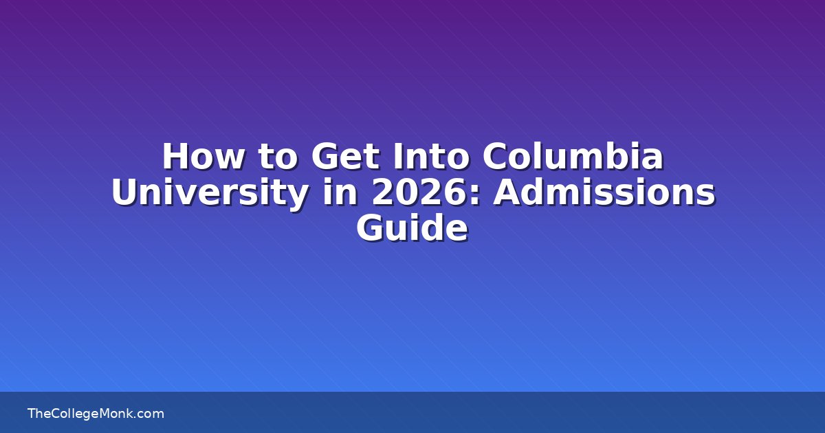 How to Get Into Columbia University in 2026: Admissions How to Get Into Columbia University in 2026: Admissions