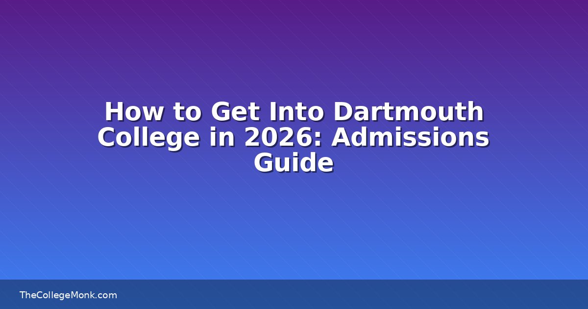 How to Get Into Dartmouth College in 2026: Admissions Guide How to Get Into Dartmouth College in 2026: Admissions Guide