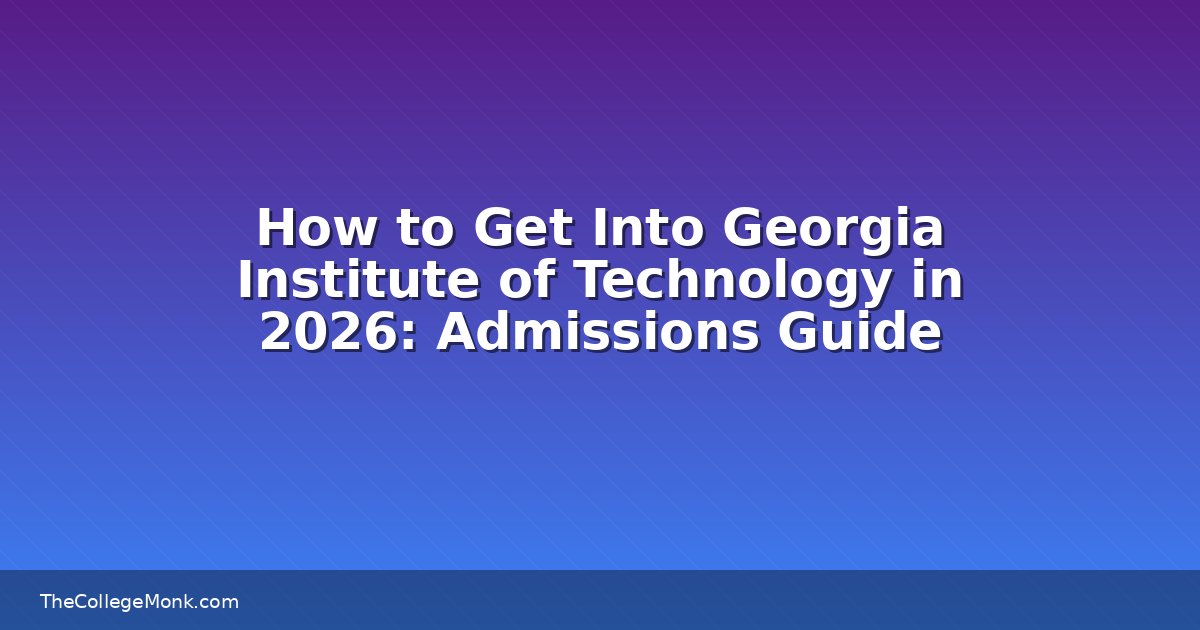 How to Get Into Georgia Institute of Technology in 2026