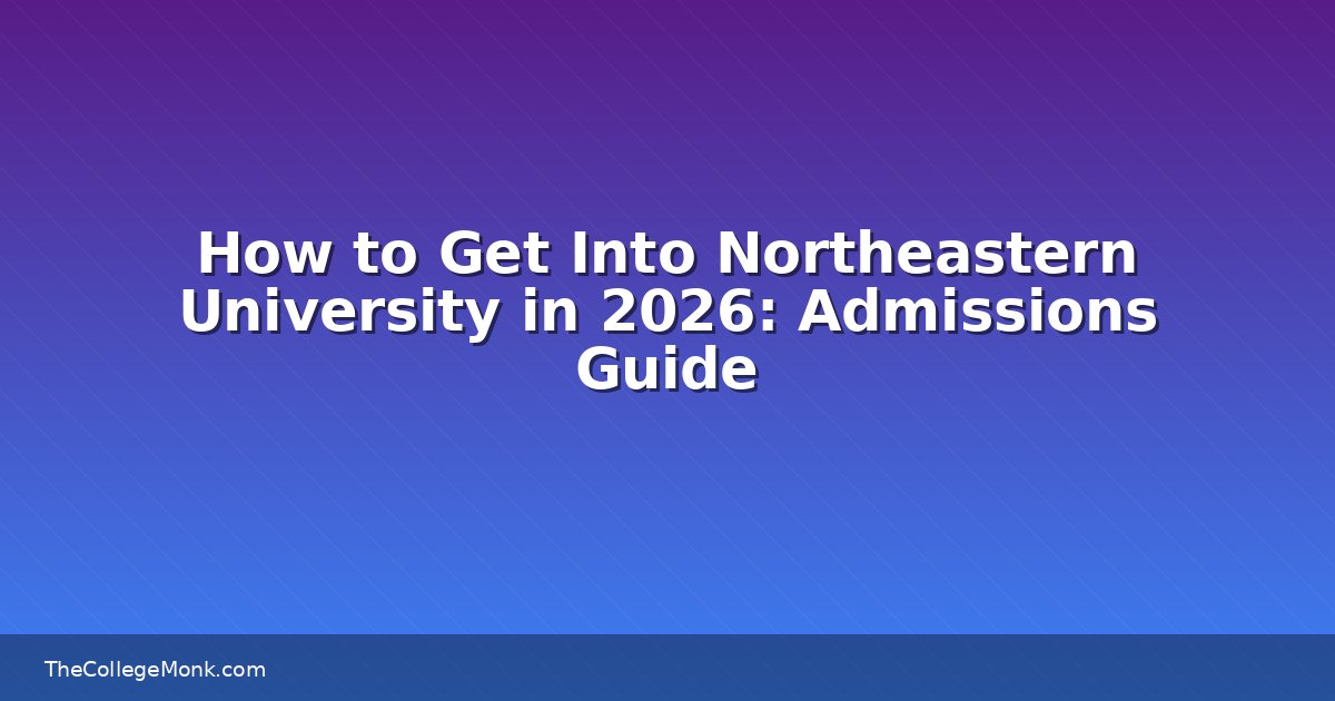 How to Get Into Northeastern University in 2026: Admissions How to Get Into Northeastern University in 2026: Admissions
