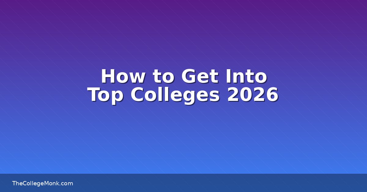How to Get Into Top Colleges 2026: Admissions Guides for 30 How to Get Into Top Colleges 2026: Admissions Guides for 30