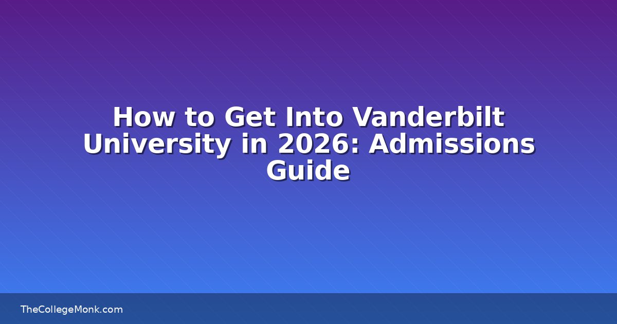 How to Get Into Vanderbilt University in 2026: Admissions How to Get Into Vanderbilt University in 2026: Admissions