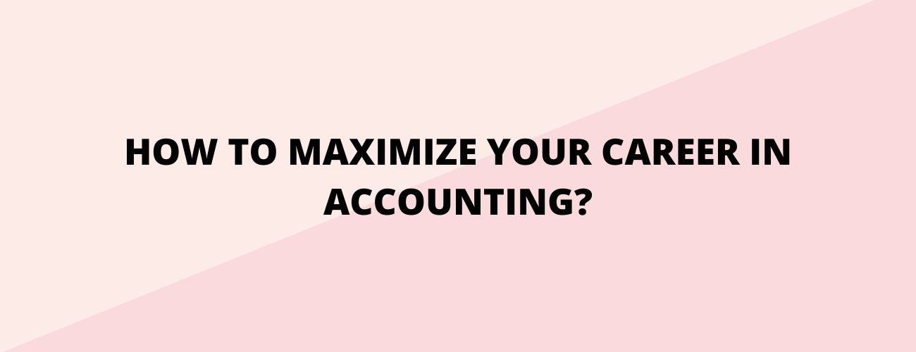How To Maximize Your Career In Accounting