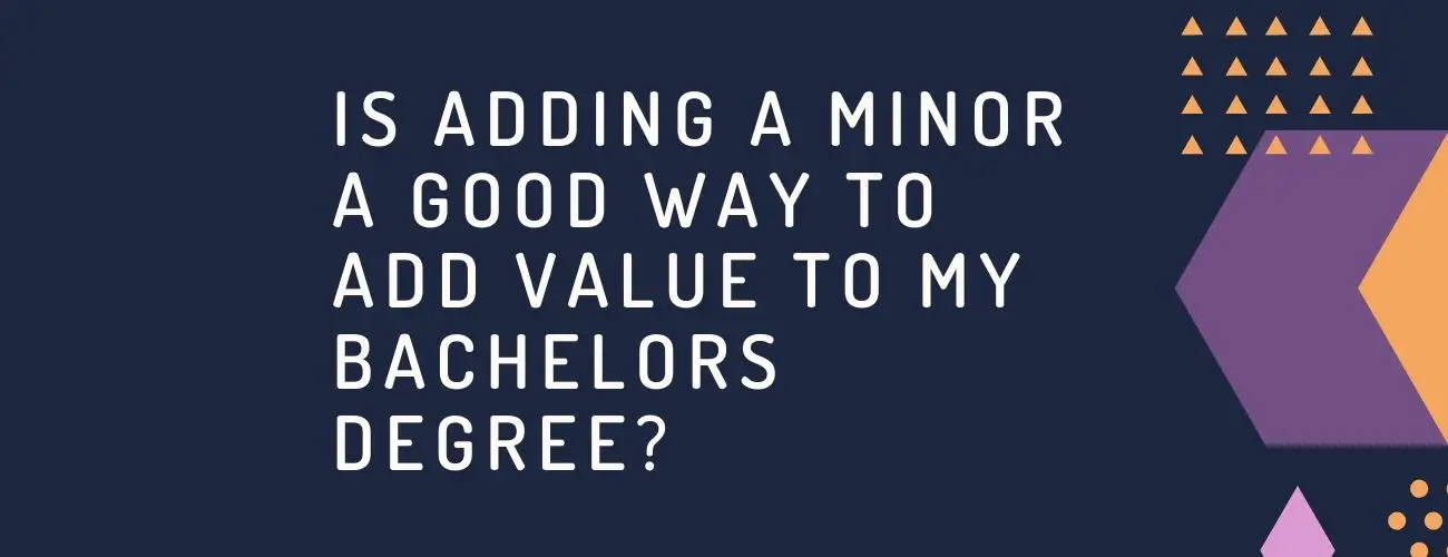 Is adding a minor a good way to add value to my bachelors degree?