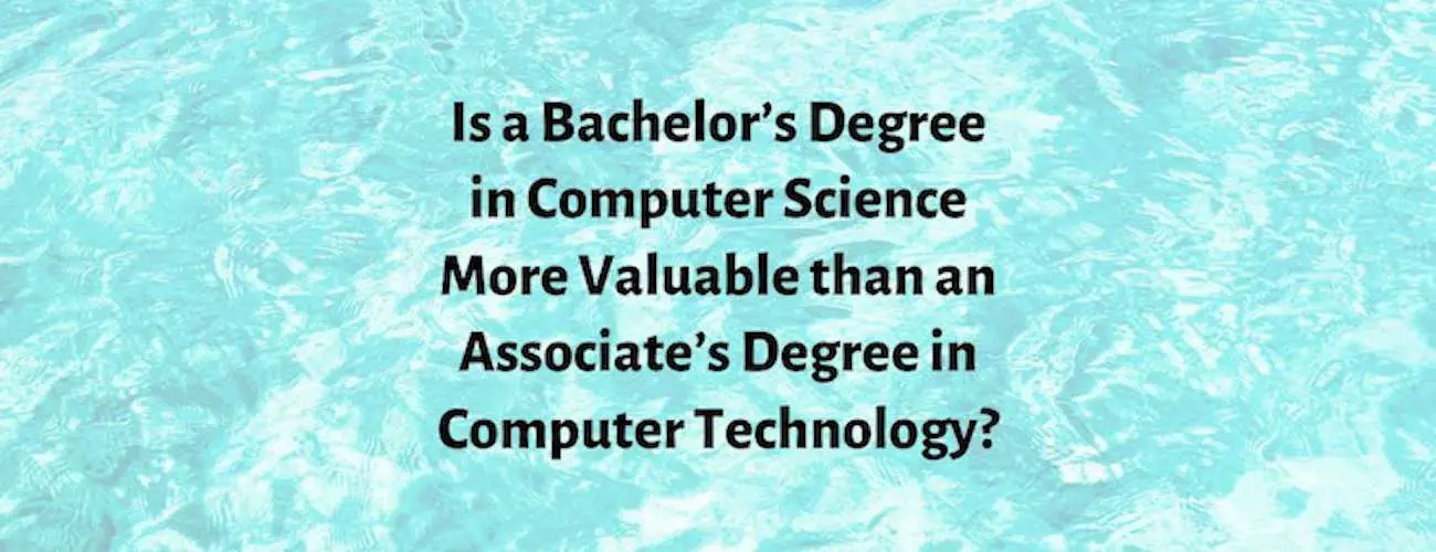 Is Bachelor’s in Computer Science More Valuable than Associate’s Degree in Computer Technology