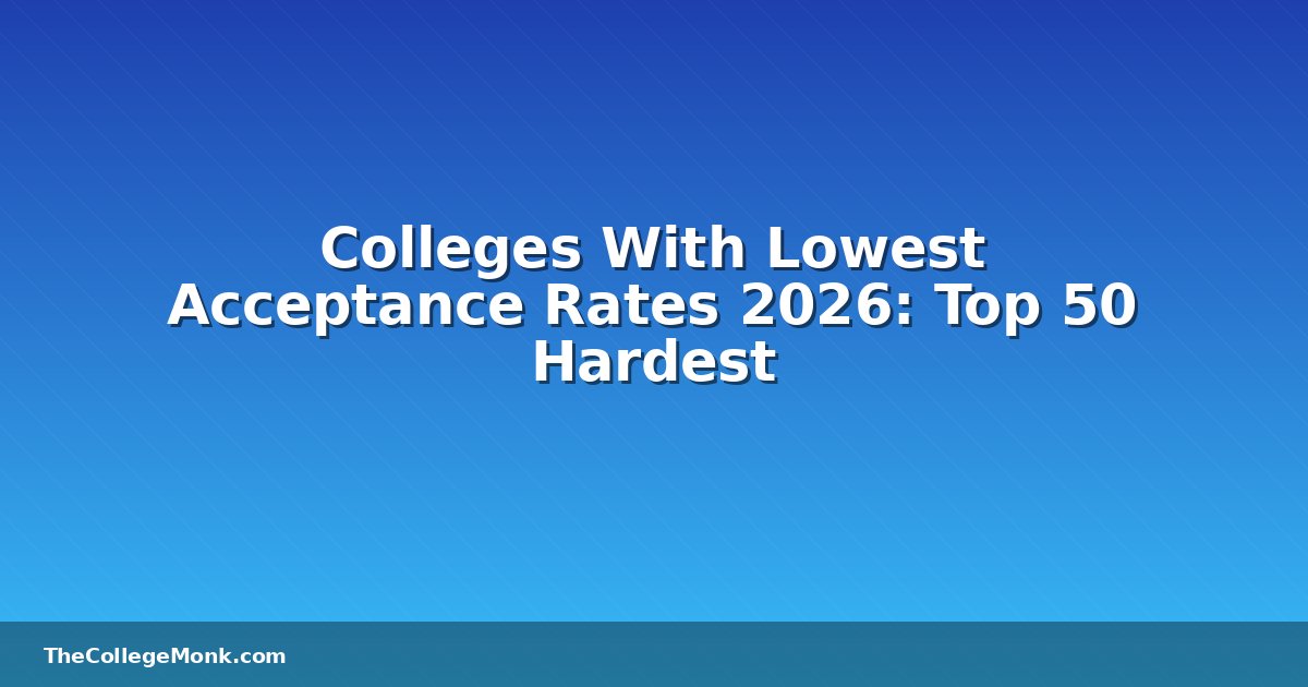 Colleges With Lowest Acceptance Rates 2026: Top 50 Hardest Colleges With Lowest Acceptance Rates 2026: Top 50 Hardest