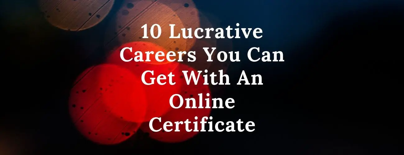 Lucrative Careers You Can Get With An Online Certificate