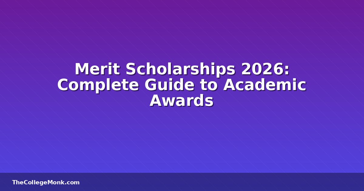 Merit Scholarships 2026: Complete Guide to Academic Awards Merit Scholarships 2026: Complete Guide to Academic Awards