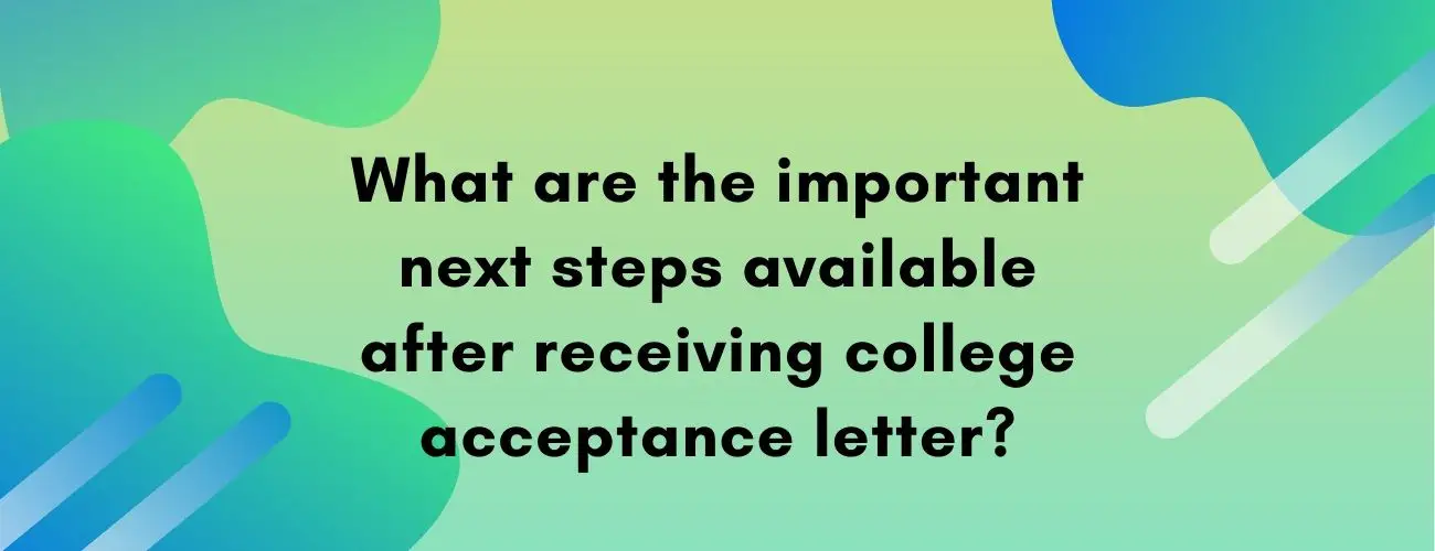 What are the Next Steps After Receiving College Acceptance Letter?