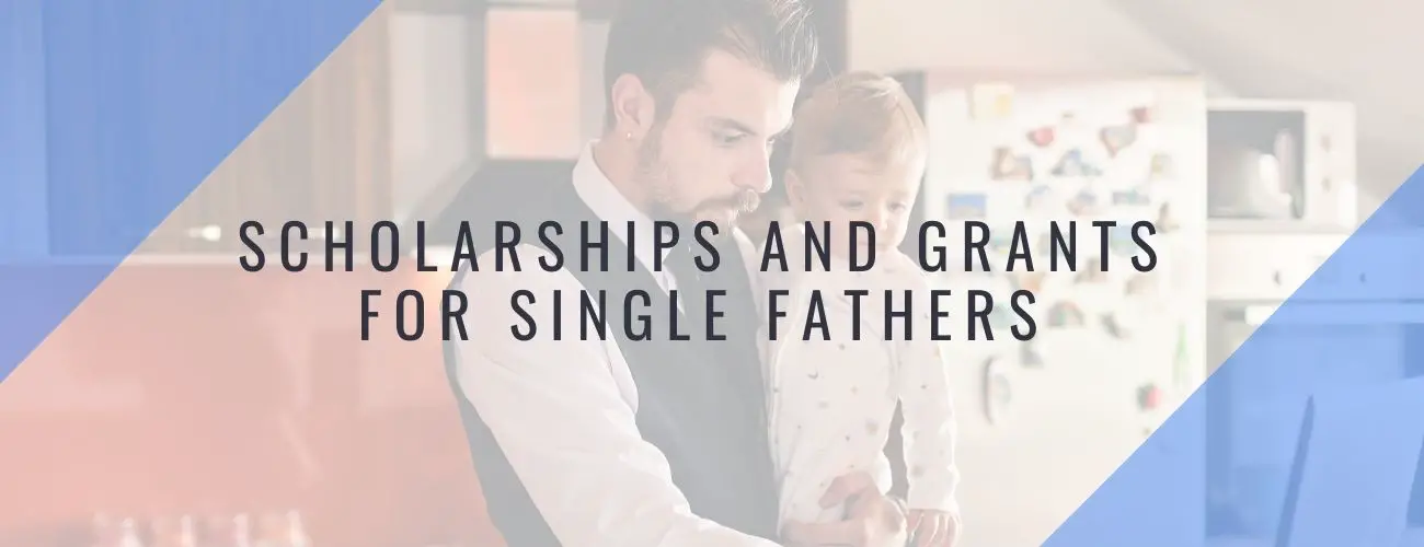 Top 5 Scholarships and Grants for Single Fathers