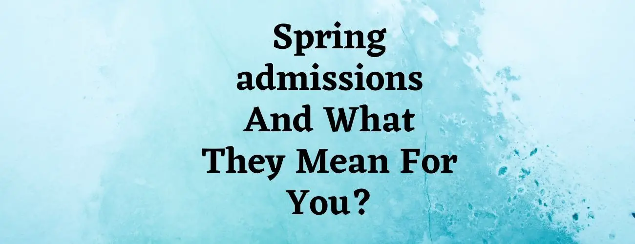 Spring Admissions And What They Mean For You?