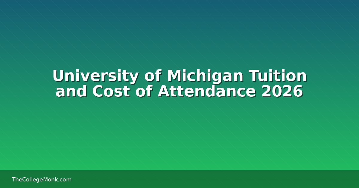 University of Michigan Tuition and Cost of Attendance 2026 University of Michigan Tuition and Cost of Attendance 2026