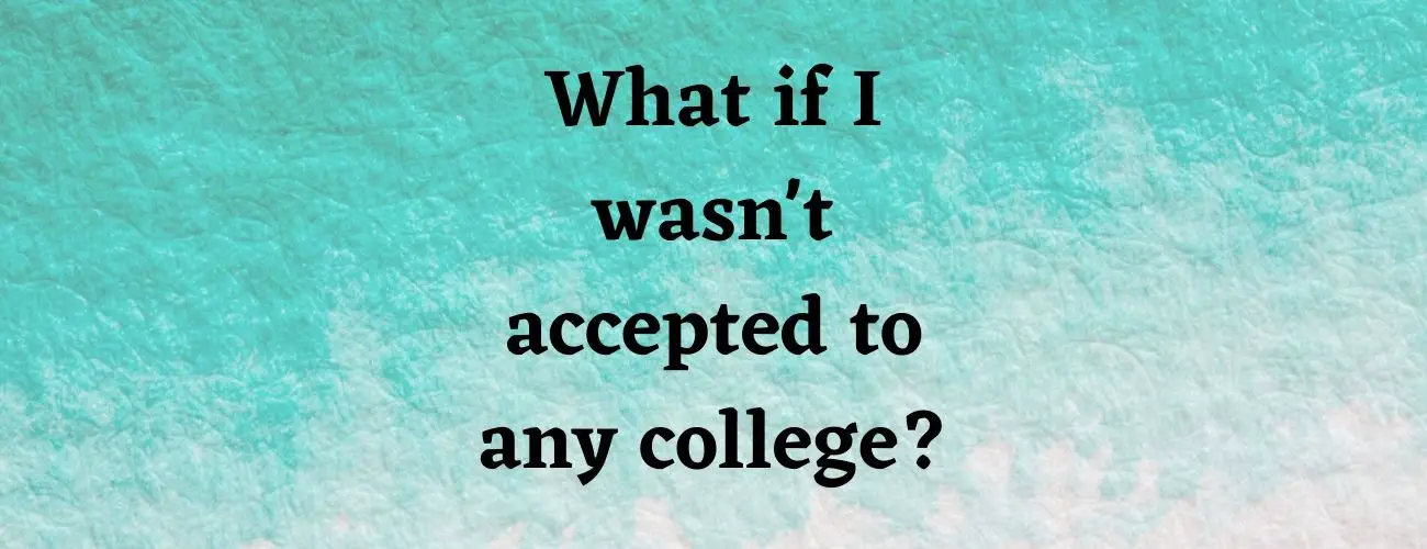 What if I wasn't accepted to any college?