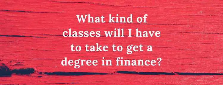 What kind of classes will I have to take to get a degree in finance?