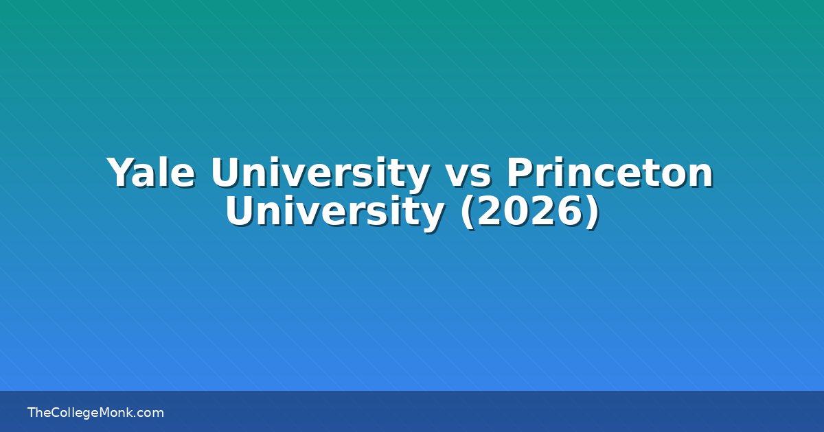 Yale University vs Princeton University: Which Should You Yale University vs Princeton University: Which Should You