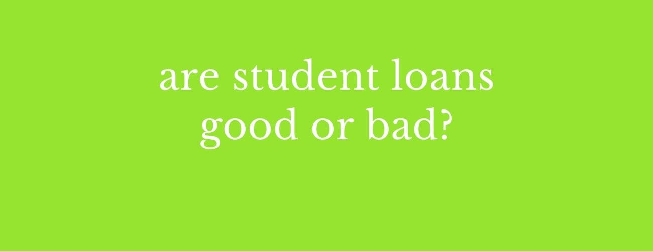 Are Student Loans Good Or Bad - Choose Wisely
