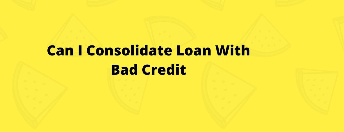 Can I Consolidate Student Loans With Bad Credit Can I Consolidate Student Loans With Bad Credit