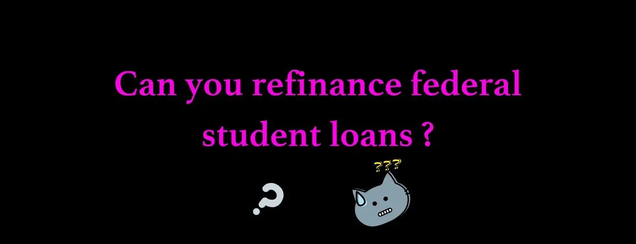 Can You Refinance Federal Student Loans ? Let's Find Out.