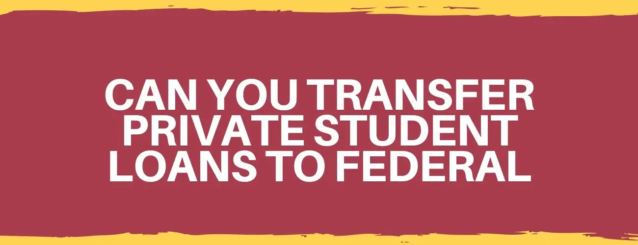 Can You Transfer Private Student Loans To Federal?