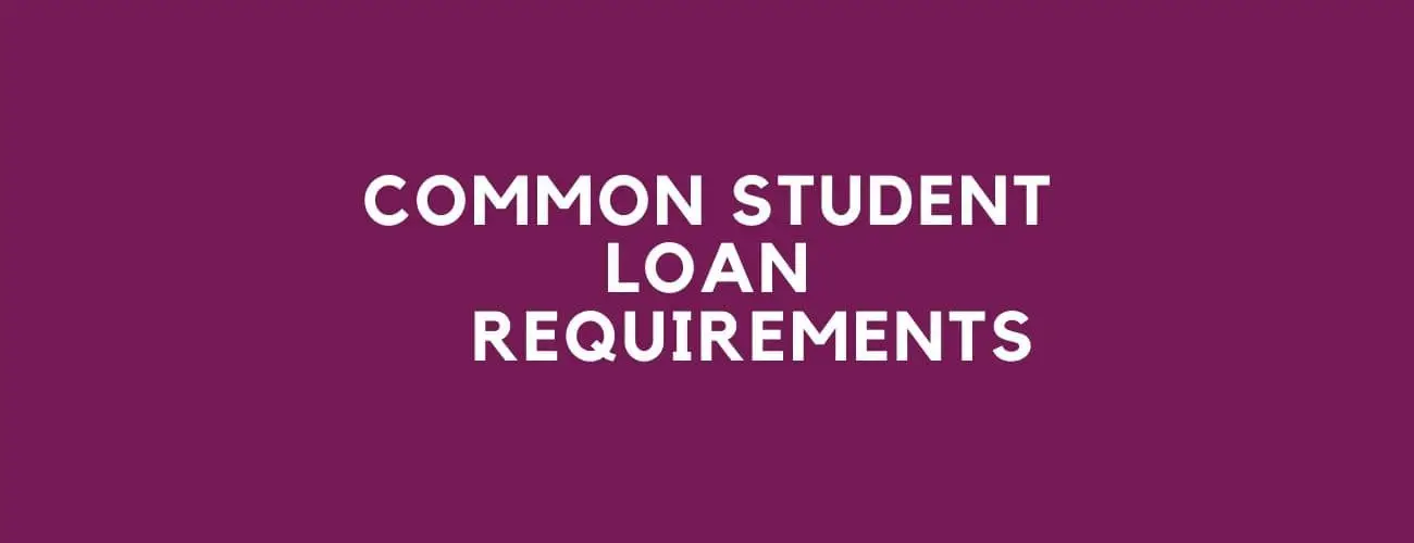 Common Student Loan Requirements [Get Approved for your student loan]