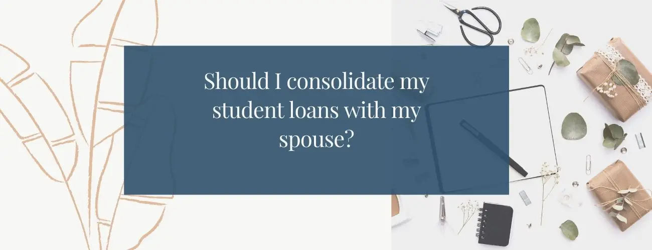 Consolidate Student Loans With Spouse - Till Debt Do Us Part