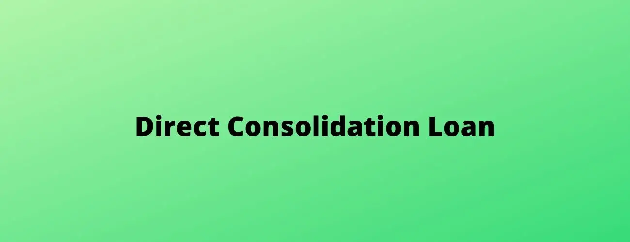 Direct Consolidation Loan [All You Need To Know]