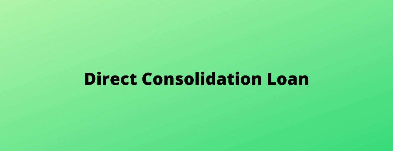 Direct Consolidation Loan [All You Need To Know]