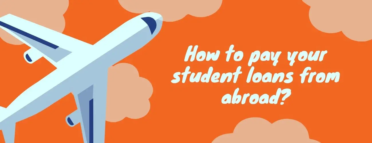 How to pay your Student Loans from abroad? How to pay your Student Loans from abroad?