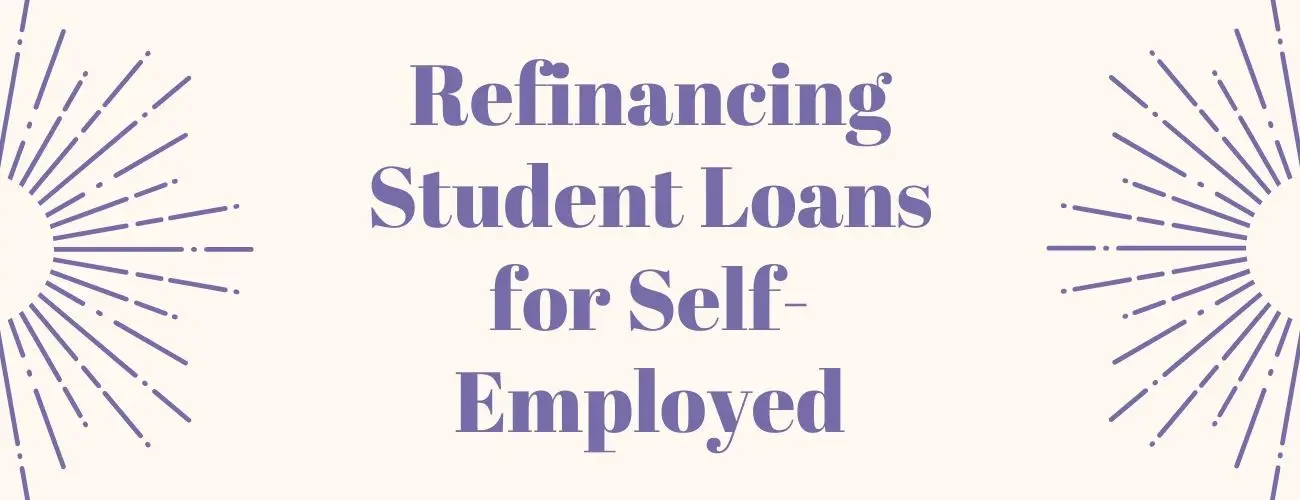 Refinance Student Loans When Self Employed - Here's How You Can Do It