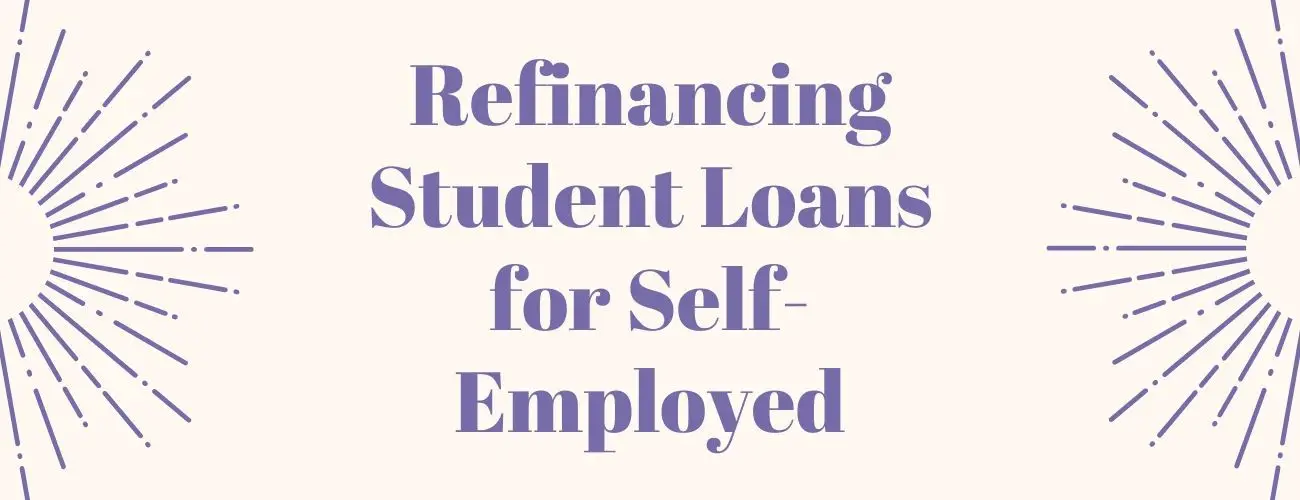 Refinance Student Loans When Self Employed - Here's How You Can Do It Refinance Student Loans When Self Employed - Here's How You Can Do It