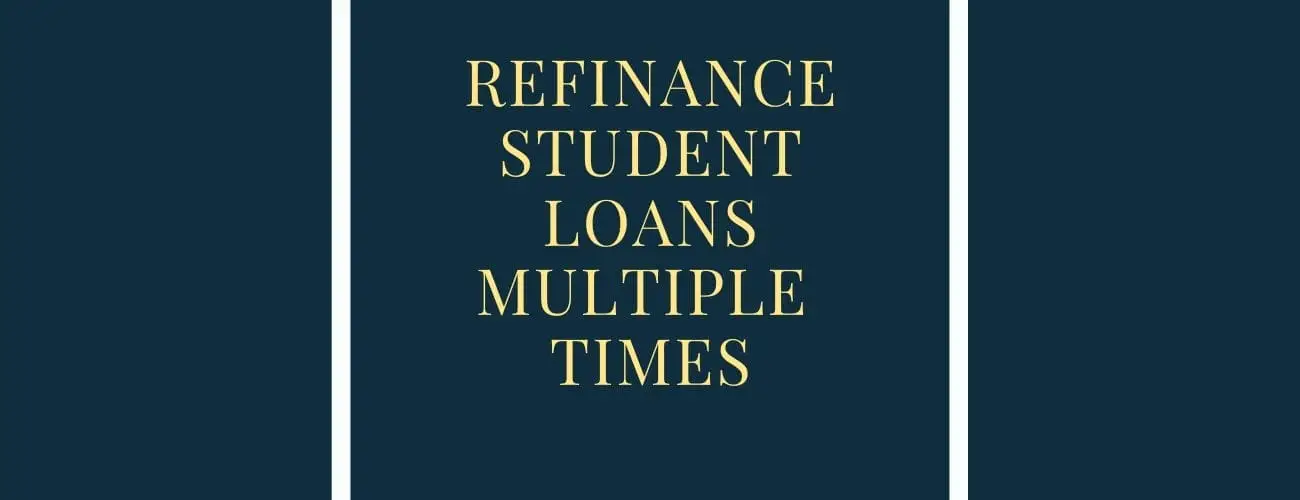 Refinancing Your Student Loans Multiple Times- All You Need To Know Refinancing Your Student Loans Multiple Times- All You Need To Know