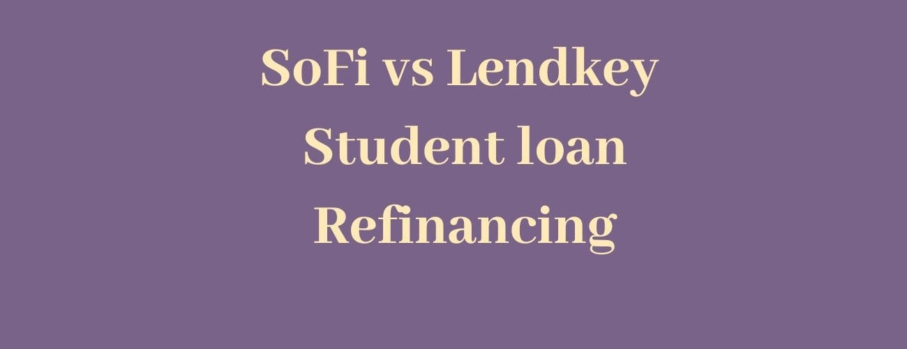 SoFi vs Lendkey Refinancing - Which is better for you
