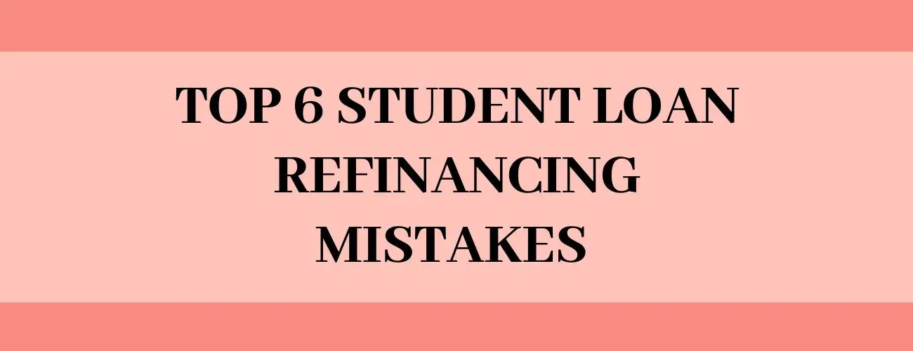 Top 6 Student Loan Refinancing Mistakes