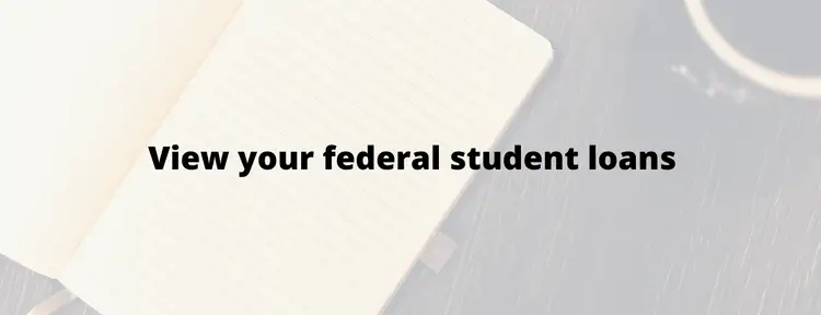 View your Federal Student Loans